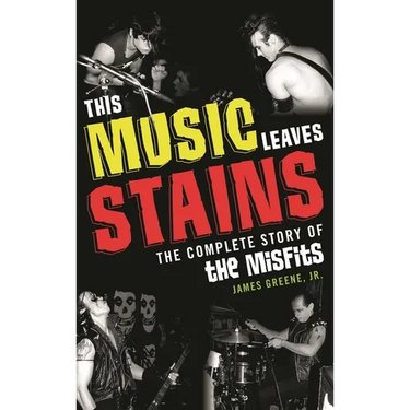 This Music Leaves Stains: The Complete Story of the Misfits