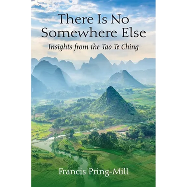 There Is No Somewhere Else: Insights from the Tao Te Ching