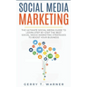 Social Media Marketing: The Ultimate Guide to Learn Step-by-Step the Best Social Media Marketing Strategies to Boost Your Business