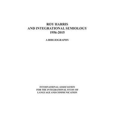 Roy Harris and Integrational Semiology 1956-2015: A bibliography
