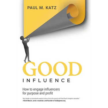 Good Influence: How To Engage Influencers For Purpose And Profit