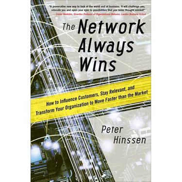 The Network Always Wins: How to Influence Customers, Stay Relevant, and Transform Your Organization to Move Faster Than the Market