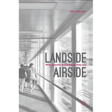 Landside Airside: Why Airports Are the Way They Are