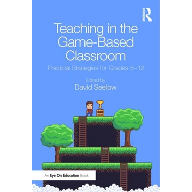 Teaching in the Game-Based Classroom: Practical Strategies for Grades 6-12