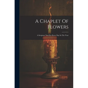 A Chaplet Of Flowers: A Scripture Text For Every Day In The Year
