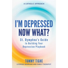 I'm Depressed--Now What?: St. Dymphna's Guide to Building Your Depression Playbook a Catholic Approach
