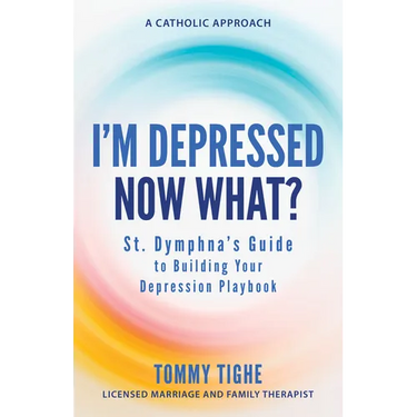 I'm Depressed--Now What?: St. Dymphna's Guide to Building Your Depression Playbook a Catholic Approach