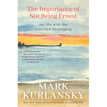 The Importance of Not Being Ernest: My Life with the Uninvited Hemingway (a Unique Ernest Hemingway Biography, Gift for Writers)