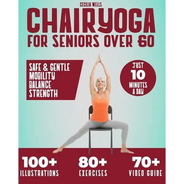 Chair Yoga for Seniors Over 60: A practical Guide with 100+ Illustrated Exercises, +70 Videos and a 28-Day Challenge to Improve Balance, Strength, Fle