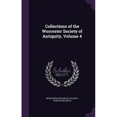 Collections of the Worcester Society of Antiquity, Volume 4