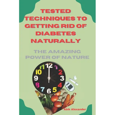 Tested Techniques to Getting Rid of Diabetes Natually: The Amazing Power of Nature