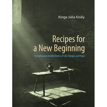 Recipes for a New Beginning: Transylvanian Jewish Stories of Life, Hunger, and Hope