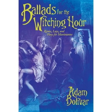 Ballads for the Witching Hour: Rimes, Lays, and Plays for Marionettes