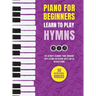 Piano for Beginners - Learn to Play Hymns: The Ultimate Beginner Piano Songbook with Lessons on Reading Notes and 50 Beloved Hymns