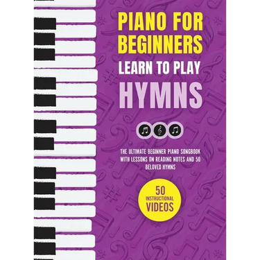 Piano for Beginners - Learn to Play Hymns: The Ultimate Beginner Piano Songbook with Lessons on Reading Notes and 50 Beloved Hymns