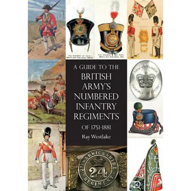 A Guide to The British Army's Numbered Infantry Regiments of 1751-1881