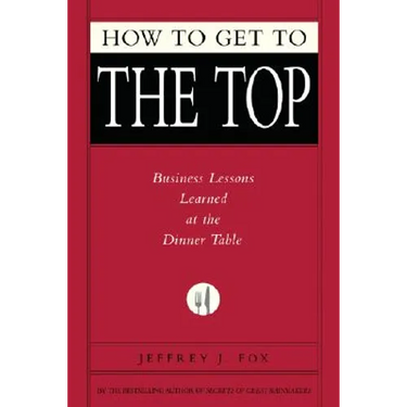 How to Get to the Top: Business Lessons Learned at the Dinner Table