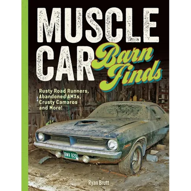 Muscle Car Barn Finds: Rusty Road Runners, Abandoned Amxs, Crusty Camaros and More!