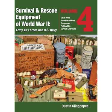 Survival & Rescue Equipment of World War II - Army Air Forces and U.S. Navy Vol.4: Small Arms, Knives/Machetes, Compasses, Fishing Kits, and Survival