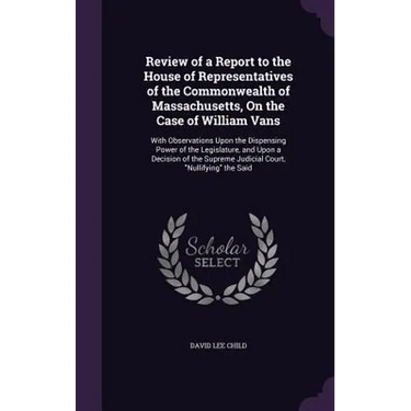 Review of a Report to the House of Representatives of the Commonwealth of Massachusetts, On the Case of William Vans: With Observations Upon the Dispe