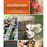 Mushroom Cultivation: An Illustrated Guide to Growing Your Own Mushrooms at Home