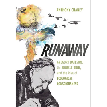 Runaway: Gregory Bateson, the Double Bind, and the Rise of Ecological Consciousness