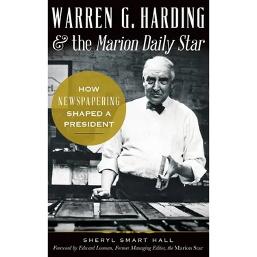 Warren G. Harding & the Marion Daily Star: How Newspapering Shaped a President