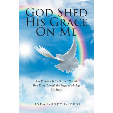 God Shed His Grace On Me: His Presence Is the Scarlet Thread That Runs through the Pages of My Life My Story