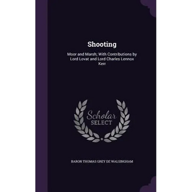 Shooting: Moor and Marsh; With Contributions by Lord Lovat and Lord Charles Lennox Kerr