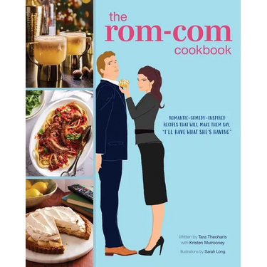The Rom-Com Cookbook: Romantic-Comedy-Inspired Recipes That Will Make Them Say I'll Have What She's Having