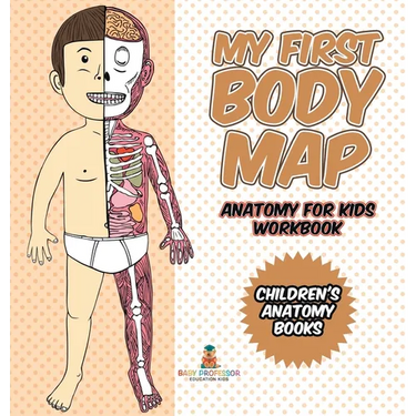 My First Body Map - Anatomy for Kids Workbook Children's Anatomy Books
