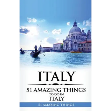 Italy: Italy Travel Guide: 51 Amazing Things to Do in Italy