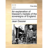 An Explanation of Dassier's Medals of the Sovereigns of England.