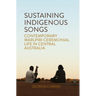 Sustaining Indigenous Songs: Contemporary Warlpiri Ceremonial Life in Central Australia