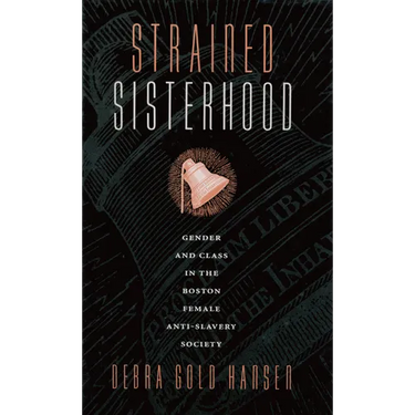 Strained Sisterhood: Gender and Class in the Boston Female Anti-Slavery Society