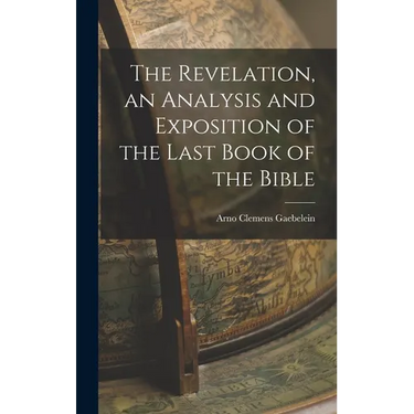 The Revelation, an Analysis and Exposition of the Last Book of the Bible