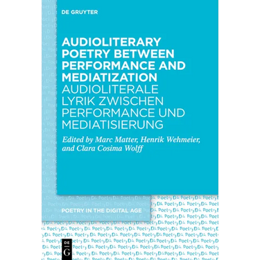 Audioliterary Poetry Between Performance and Mediatization / Audioliterale Lyrik Zwischen Performance Und Mediatisierung