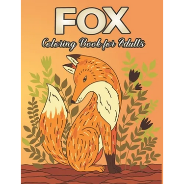 Fox Coloring Book for Adults: Fox Designs to Help You Relax and Unwind Plants and Wildlife for Stress