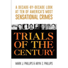 Trials of the Century: A Decade-by-Decade Look at Ten of America's Most Sensational Crimes