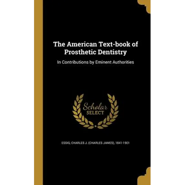 The American Text-book of Prosthetic Dentistry: In Contributions by Eminent Authorities