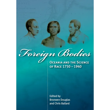 Foreign Bodies: Oceania and the Science of Race 1750-1940