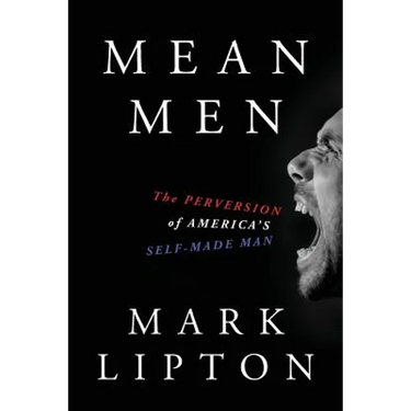 Mean Men: The Perversion of America's Self-Made Man