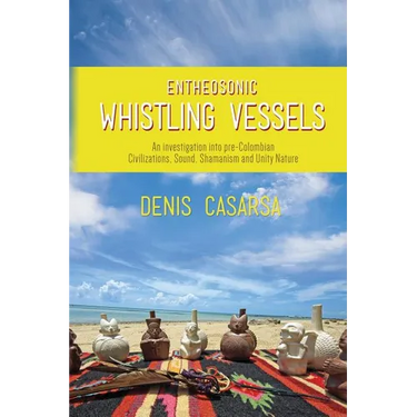 Entheosonic Whistling Vessels: An Investigation Into Pre-Colombian Civilizations, Sound, Shamanism and Unity Nature