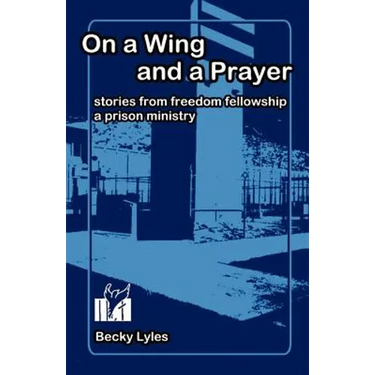 On a Wing and a Prayer: Stories from Freedom Fellowship, a Prison Ministry