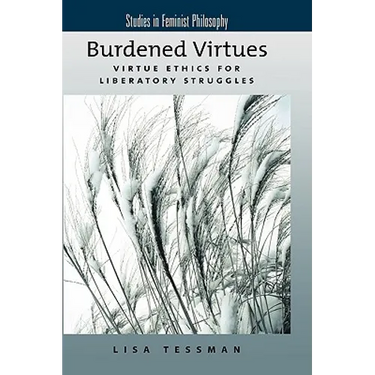 Burdened Virtues: Virtue Ethics for Liberatory Struggles