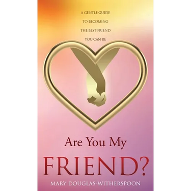Are You My Friend?: A gentle guide to becoming the best friend you can be