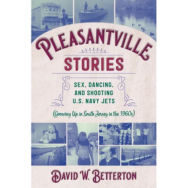 Pleasantville Stories: Sex, Dancing, and Shooting U.S. Navy Jets (Growing Up in South Jersey in the 1960s)