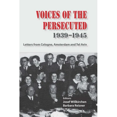 Voices of the Persecuted 1939-1945: Letters from Cologne, Amsterdam and Tel Aviv