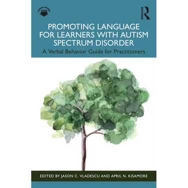 Promoting Language for Learners with Autism Spectrum Disorder: A Verbal Behavior Guide for Practitioners