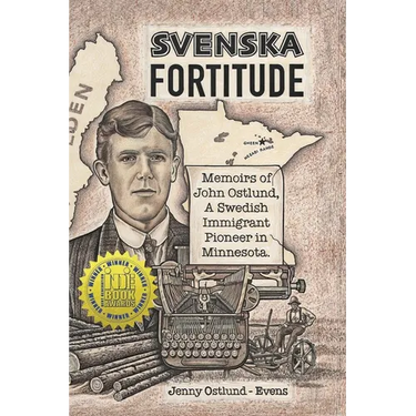 Svenska Fortitude: Memoirs of John Ostlund, A Swedish Immigrant Pioneer in Minnesota